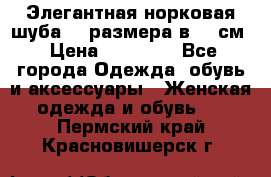 Элегантная норковая шуба 52 размера в 90 см › Цена ­ 38 000 - Все города Одежда, обувь и аксессуары » Женская одежда и обувь   . Пермский край,Красновишерск г.